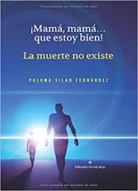 ¡MAMÁ, MAMÁ... QUE ESTOY BIEN! LA MUERTE NO EXISTE