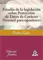 ESTUDIO DE LA LEGISLACION SOBRE PROTECCION DE DATOS DE CARACTER PERSONAL PARA OPOSITORES