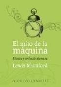 EL MITO DE LA MÁQUINA. TÉCNICA Y EVOLUCIÓN HUMANA VOL. I