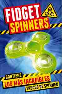 FIDGET SPINNERS. CONTIENE LOS MÁS INCREIBLES TRUCOS DE SPINNER