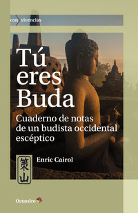 TÚ ERES BUDA. CUADERNO DE NOTAS DE UN BUDISTA OCCIDENTAL ESCÉPTICO