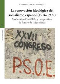 LA RENOVACIÓN IDEOLÓGICA DEL SOCIALISMO ESPAÑOL (1976-1992). MODERNIZACIÓN FALLIDA Y PERSPECTIVAS DE