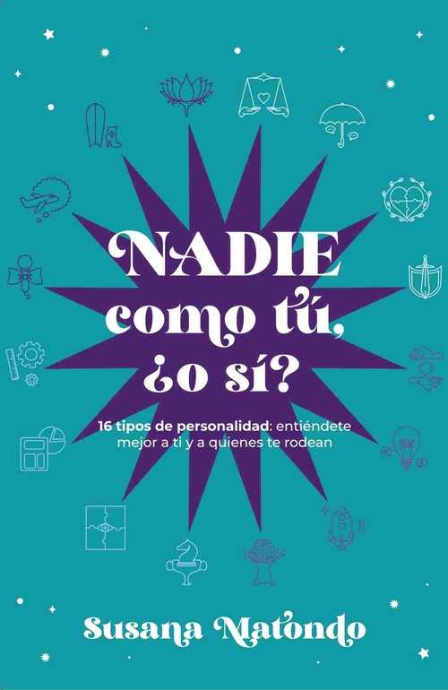 NADIE COMO TÚ ¿O SÍ?. 16 TIPOS DE PERSONALIDAD: ENTIÉNDETE MEJOR A TI Y QUIENES TE RODEAN