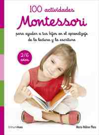 100 ACTIVIDADES MONTESSORI PARA AYUDAR A TUS HIJOS EN APRENDIZAJE DE LECTURA Y ESCRITURA. 2/6 AÑOS