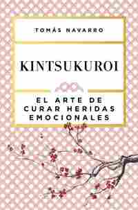 KINTSUKUROI. EL ARTE DE CURAR HERIDAS EMOCIONALES