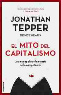 EL MITO DEL CAPITALISMO. LOS MONOPOLIOS Y LA MUERTE DE LA COMPETENCIA