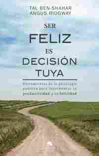 SER FELIZ ES DECISIÓN TUYA. HERRAMIENTAS DE LA PSICOLOGÍA POSITIVA PARA INCREMENTAR TU PRODUCTIVIDAD