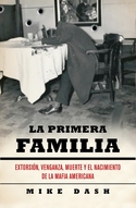 LA PRIMERA FAMILIA. EXTORSION, VENGANZA, MUERTE MAFIA AMERICANA