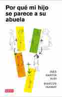 POR QUE MI HIJO SE PARECE A SU ABUELA ? Y OTRAS CUESTIONES GENETICAS