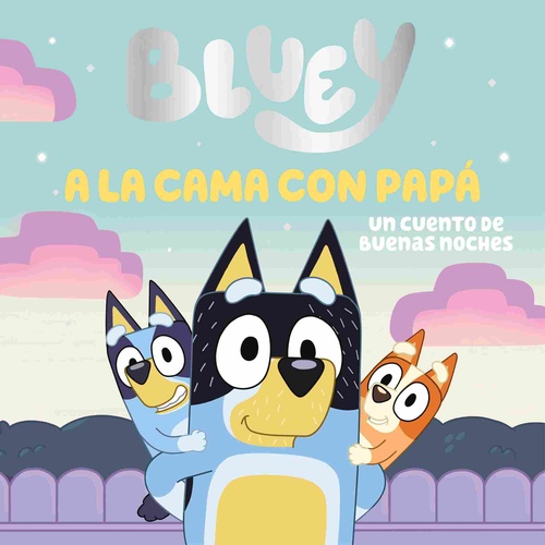 A LA CAMA COM PAPÁ. BLUEY. UN CUENTO DE BUENAS NOCHES