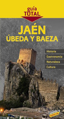 JAÉN, ÚBEDA Y BAEZA. GUIA TOTAL