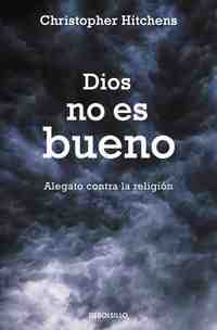 DIOS NO ES BUENO. ALEGATO CONTRA LA RELIGION