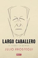 FRANCISCO LARGO CABALLERO. EL TESON Y LA QUIMERA