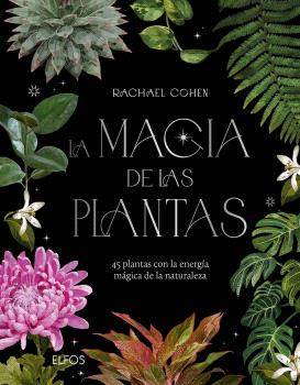 LA MAGIA DE LAS PLANTAS. 45 PLANTAS CON LA ENERGÍA MÁGICA DE LA NATURALEZA