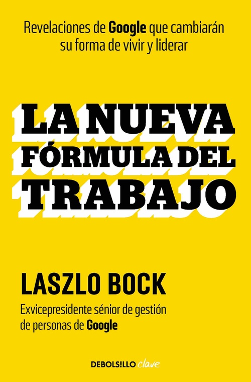 LA NUEVA FÓRMULA DEL TRABAJO. REVELACIONES DE GOOGLE QUE CAMBIARÁN SU FORMA DE VIVIR Y LIDERAR