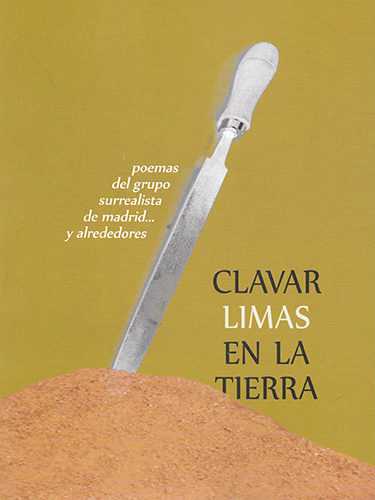 CLAVAR LIMAS EN LA TIERRA. POEMAS DEL GRUPO SURREALISTA DE MADRID Y ALREDEDORES