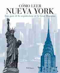 CÓMO LEER NUEVA YORK. UNA GUÍA DE LA ARQUITECTURA DE LA GRAN MANZANA