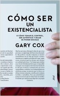 COMO SER UN EXISTENCIALISTA O COMO TOMAR EL CONTROL: SER AUTENTIC O Y