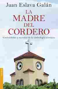 LA MADRE DEL CORDERO. CURIOSIDADES Y SECRETOS DE LA SIMBOLOGÍA CRISTIANA