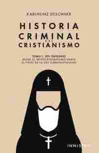 I. HISTORIA CRIMINAL DEL CRISTIANISMO. LOS ORÍGENES. DESDE PALEOCRISTIANISMO HASTA EL FINAL