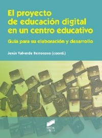 EL PROYECTO DE EDUCACIÓN DIGITAL EN UN CENTRO EDUCATIVO. GUÍA PARA SU ELABORACIÓN Y DESARROLLO