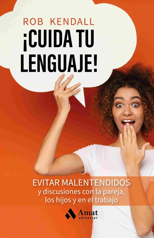 ¡CUIDA TU LENGUAJE!. EVITAR MALENTENDIDOS Y DISCUSIONES CON LA PAREJA, LOS HIJOS Y EN EL TRABAJO