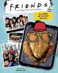 FRIENDS. EL LIBRO DE COCINA OFICIAL