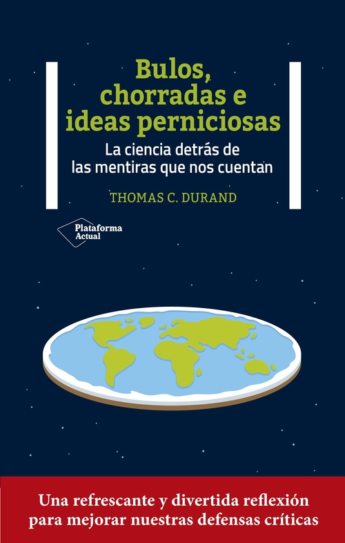 BULOS, CHORRADAS E IDEAS PERNICIOSAS. LA CIENCIA DETRÁS DE LAS MENTIRAS QUE NOS CUENTAN