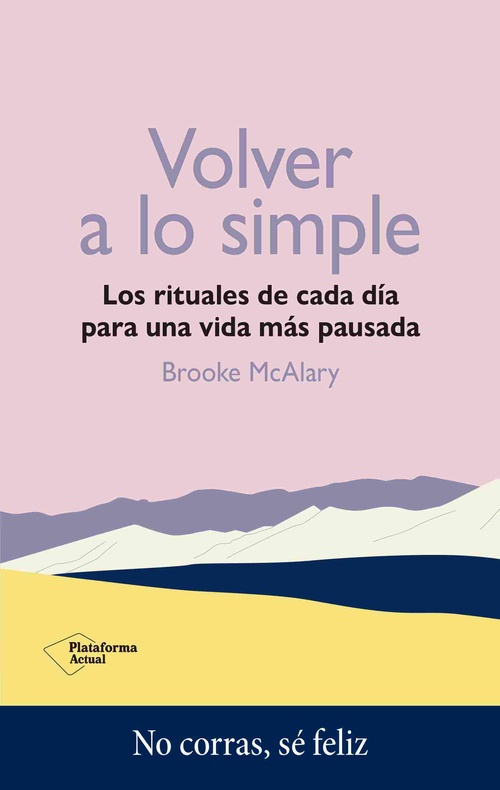 VOLVER A LO SIMPLE. LOS RITUALES DE CADA DÍA PARA UNA VIDA MÁS PAUSADA