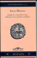 INTIA RERUM. SOBRE EL CONCEPTO DEL ORIGEN EN EL MUNDO ANTIGUO