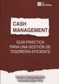 CASH MANAGEMENT. GUIA PRACTICA PARA UNA GESTION DE TESORERIA EFICIENTE