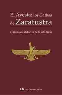 EL AVESTA: LOS GATHAS DE ZARATUSTRA. HIMNOS EN ALABANZA DE LA SABIDURÍA