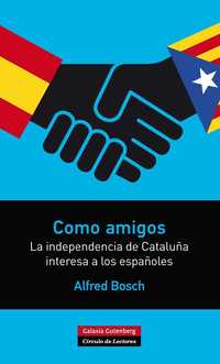 COMO AMIGOS. LA INDEPENDENCIA DE CATALUÑA INTERESA A LOS ESPAÑOLES