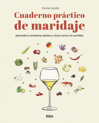 CUADERNO PRÁCTICO DE MARIDAJE. APRENDE A COMBINAR PLATOS Y VINOS COMO UN SUMILLE.