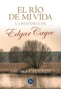 RIO DE MI VIDA, EL. LA HISTORIA DE EDGAR CAYCE