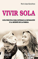 VIVIR SOLA. GUIA PRACTICA PARA SUPERAR LA SEPARACION O LA MUERTE DE LA