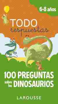 100 PREGUNTAS SOBRE LOS DINOSAURIOS. 6-8 AÑOS. TODO RESPUESTAS