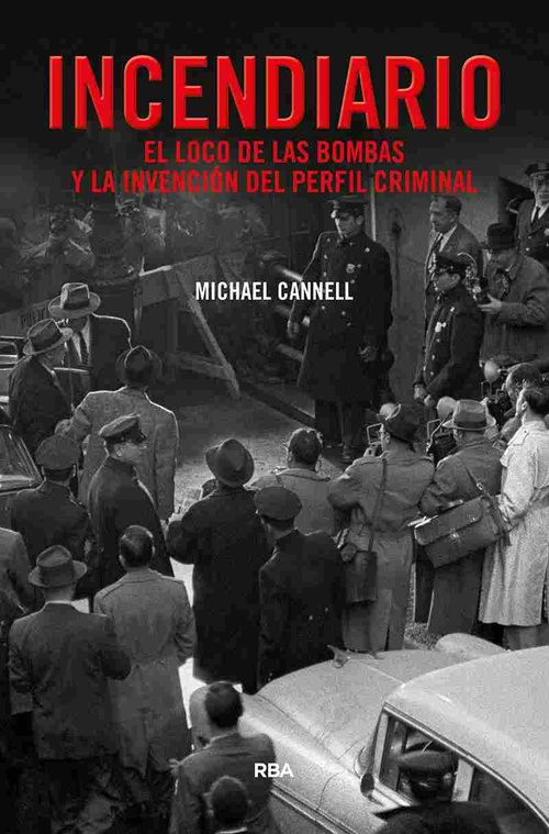 INCENDIARIO. EL LOCO DE LAS BOMBAS Y LA INVENCIÓN DEL PERFIL CRIMINAL.