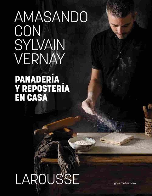 AMASANDO CON SYLVAIN VERNAY. PANADERÍA Y REPOSTERÍA EN CASA.