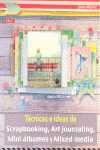 TECNICAS E IDEAS DE SCRAPBOOKING, ART JOURNALING, MINI ÁLBUMES Y MIXED MEDIA