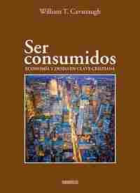 SER CONSUMIDOS. ECONOMIA Y DESEO EN CLAVE CRISTIANA