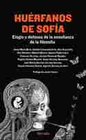 HUÉRFANOS DE SOFÍA. ELOGIO Y DEFENSA DE LA ENSEÑANZA DE LA FILOSOFÍA