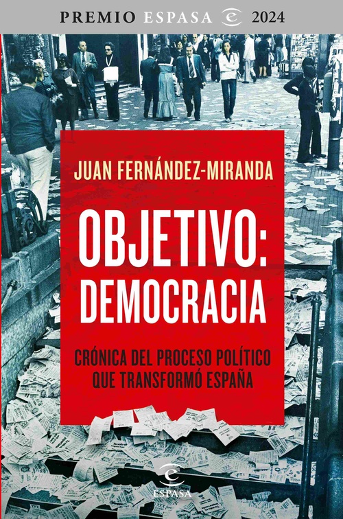 OBJETIVO: DEMOCRACIA. CRÓNICA DEL PROCESO POLÍTICO QUE TRANSFORMÓ ESPAÑA (PREMIO ESPASA 2024)