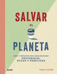 SALVAR EL PLANETA. DAOS Y PROPUESTAS PARA TOMAR DECISIONES SOSTENIBLES ÚTILES Y PRÁCTICAS