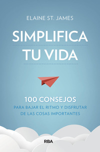 SIMPLIFICA TU VIDA. 100 CONSEJOS PARA BAJAR EL RITMO Y DISFRUTAR DE LAS COSAS IM.