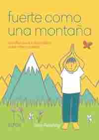FUERTE COMO UNA MONTAÑA. MINDFULNESS Y AUTOCUIDADO PARA NIÑOS Y PADRES