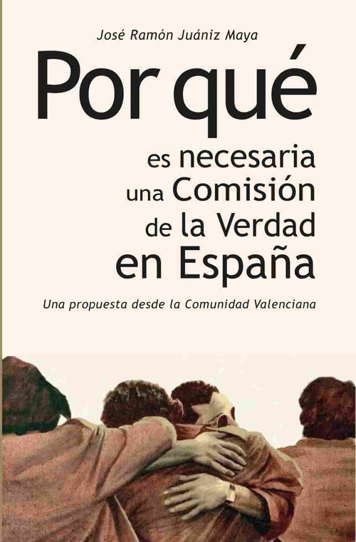 POR QUÉ ES NECESARIA UNA COMISIÓN DE LA VERDAD EN ESPAÑA. UN PROPUESTA DESDE LA COMUNIDAD VALENCIANA