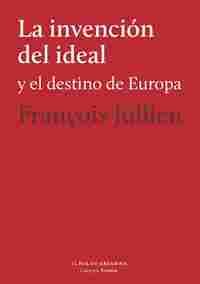 LA INVENCION DEL IDEAL Y EL DESTINO DE EUROPA
