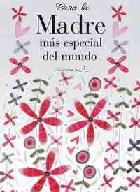 PARA LA MADRE MAS ESPECIAL DEL MUNDO