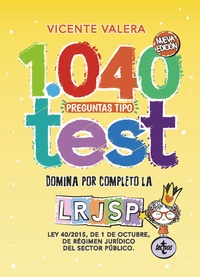 1040 PREGUNTAS TIPO TEST. LRJSP. LEY 40/2015 REGIMEN JURIDICO DEL SECTOR PUBLICO